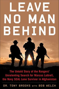 Leave No Man Behind : The Untold Story of the Rangers' Unrelenting Search for Marcus Luttrell, the Navy SEAL Lone Survivor in Afghanistan - Tony Brooks