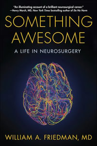 Something Awesome : A Life in Neurosurgery - William A. Friedman