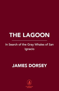 The Lagoon : In Search of the Gray Whales of San Ignacio - James Michael Dorsey