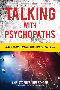 Talking with Psychopaths : Mass Murderers and Spree Killers - Christopher Berry-Dee