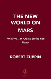 The New World on Mars : What We Can Create on the Red Planet - Robert Zubrin