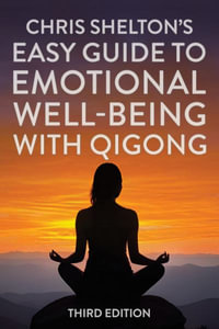 Chris Shelton's Easy Guide to Emotional Well-being with Qigong : Third Edition - Chris Shelton