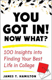 You Got In! Now What? : 100 Insights into Finding Your Best Life in College - James T. Hamilton