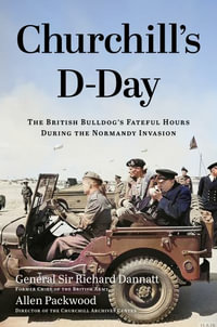 Churchill's D-Day : The British Bulldog's Fateful Hours During the Normandy Invasion - Allen Packwood