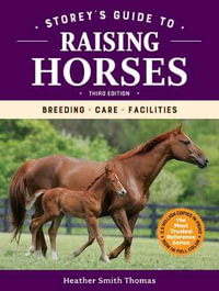 Storey's Guide to Raising Horses, 3rd Edition : Breeding, Care, Facilities - Heather Smith Thomas