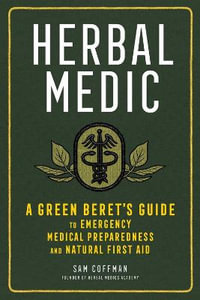 Herbal Medic : A Green Beret's Guide to Emergency Medical Preparedness and Natural First Aid - Sam Coffman