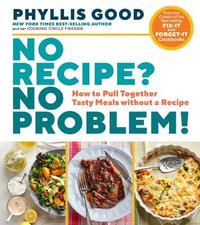 No Recipe? No Problem! : How to Pull Together Tasty Meals without a Recipe - Phyllis Good