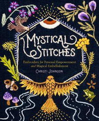 Mystical Stitches : Embroidery for Personal Empowerment and Magical Embellishment - Christi Johnson