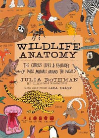 Wildlife Anatomy : The Curious Lives & Features of Wild Animals around the World - Julia Rothman