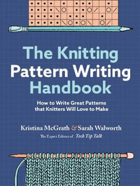 The Knitting Pattern Writing Handbook : How to Write Great Patterns that Knitters Will Love to Make - Kristina McGrath