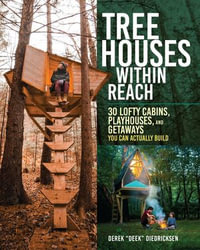 Tree Houses within Reach : 30 Lofty Cabins, Playhouses, and Getaways You Can Actually Build - Derek Diedricksen