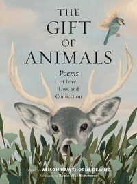 The Gift of Animals : Poems of Love, Loss, and Connection - Alison Hawthorne Deming