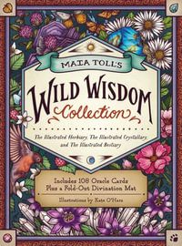 Maia Toll's Wild Wisdom Collection : The Illustrated Herbiary, The Illustrated Crystallary, and The Illustrated Bestiary; A Three-Book Set; Includes 108 Oracle Cards plus a Fold-Out Divination Mat - Maia Toll