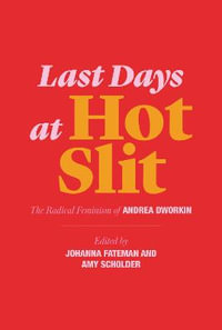 Last Days at Hot Slit : The Radical Feminism of Andrea Dworkin - Andrea Dworkin