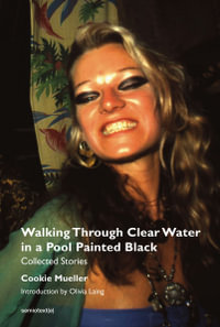 Walking Through Clear Water in a Pool Painted Black : Collected Stories - Cookie Mueller