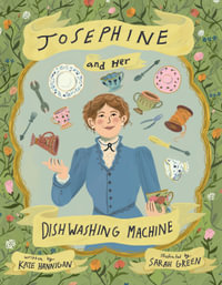 Josephine and Her Dishwashing Machine : Josephine Cochrane's Bright Invention Makes a Splash - Kate Hannigan