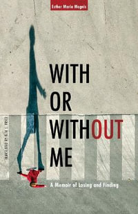 With or Without Me : A Memoir of Losing and Finding - Esther Maria Magnis