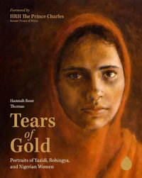 Tears of Gold : Portraits of Yazidi, Rohingya, and Nigerian Women - Hannah Rose Thomas