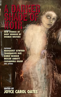 A Darker Shade of Noir : New Stories of Body Horror by Women Writers - Joyce Carol Oates