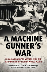 A Machine Gunner's War : From Normandy to Victory with the 1st Infantry Division in World War II - Ernest Albert Andrews