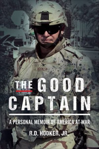 The Good Captain : A Personal Memoir of America at War - R.D. Hooker