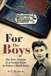 For the Boys : The True Account of a Combat Nurse in Patton's Third Army - N. C. R. Davis