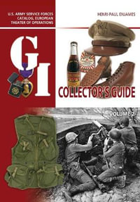 The G.I. Collector's Guide : U.S. Army Service Forces Catalog, European Theater of Operations: Volume 2 - Henri-Paul Enjames