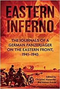 Eastern Inferno : The Journals of a German Panzerjager on the Eastern Front 1941-1943 - CHRISTINE ALEXANDER