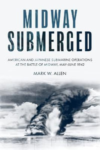 Midway Submerged : American and Japanese Submarine Operations at the Battle of Midway, May-June 1942 - Mark W. Allen