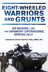 Eight-Wheeled Warriors and Grunts : US Marine Lav and Infantry Operations, Spring 2004 - DAVID E. KELLY