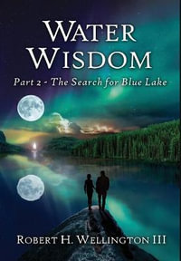 Water Wisdom : The Search For Blue Lake - Robert Wellington