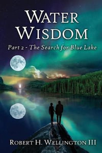 Water Wisdom : The Search For Blue Lake - Robert Wellington