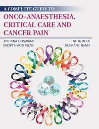 A Complete Guide to Onco-Anaesthesia, Critical Care and Cancer Pain - Jyotsna Goswami