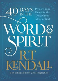 40 Days in the Word and Spirit : Prepare Your Heart for the Next Great Move of God - R T Kendall