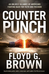 Counterpunch : An Unlikely Alliance of Americans Fighting Back for Faith and Freedom - Floyd G. Brown