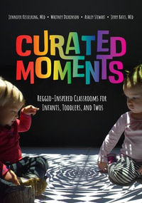 Curated Moments : Implementing Reggio with Infants, Toddlers, and Twos - Ashley Stewart