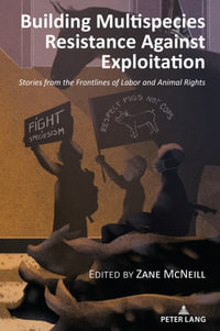 Building Multispecies Resistance Against Exploitation : Stories from the Frontlines of Labor and Animal Rights - Alison Jefferson