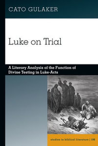 Luke on Trial : A Literary Analysis of the Function of Divine Testing in Luke-Acts - Hemchand Gossai