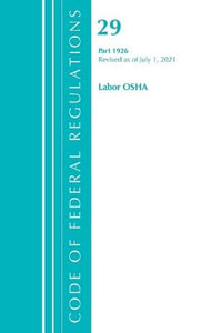 Code of Federal Regulations, Title 29 Labor/OSHA 1926, Revised as of July 1, 2021 : Code of Federal Regulations, Title 29 Labor/OSHA - Office of the Federal Register (U S )