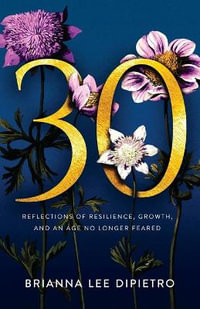 30 : Reflections of Resilience, Growth, and an Age No Longer Feared - Brianna Lee Dipietro