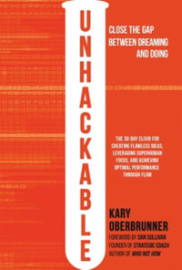 Unhackable : The Elixir for Creating Flawless Ideas, Leveraging Superhuman Focus, and Achieving Optimal Human Performance - Kary Oberbrunner