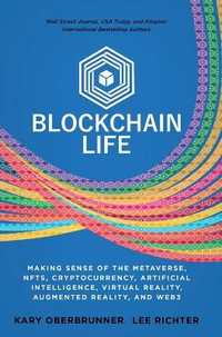 Blockchain Life : Making Sense of the Metaverse, NFTs, Cryptocurrency, Virtual Reality, Augmented Reality, and Web3 - Kary Oberbrunner