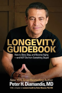 Longevity Guidebook : How to Slow, Stop, and Reverse Aging - and NOT Die from Something Stupid - Peter H. Diamandis