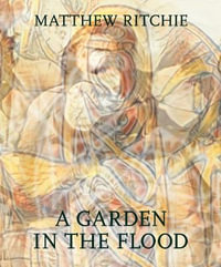 Matthew Ritchie : A Garden in the Flood - Matthew Ritchie