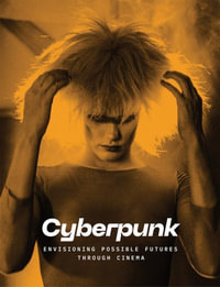 Cyberpunk : Envisioning Possible Futures through Cinema - Doris Berger