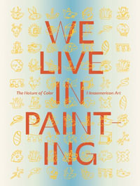 We Live in Painting : The Nature of Color in Mesoamerican Art - Diana Magaloni