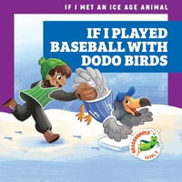 If I Played Baseball with Dodo Birds : If I Met an Ice Age Animal - Jenna Lee Gleisner