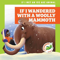 If I Wandered with a Woolly Mammoth : If I Met an Ice Age Animal - Jenna Lee Gleisner