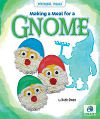 Making a Meal for a Gnome : Mythical Meals - Ruth Owen