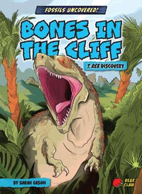 Bones in the Cliff : T. Rex Discovery - Sarah Eason